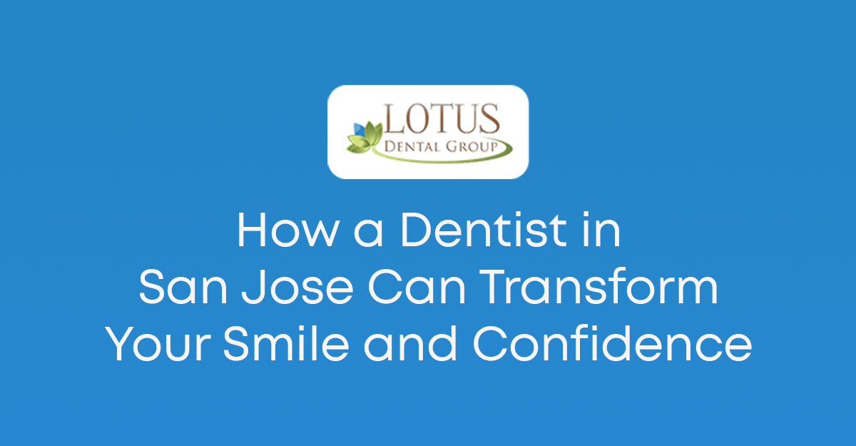 Cosmetic dentistry and smile transformation at Lotus Dental Group San Jose